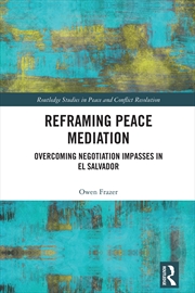 Buy Reframing Peace Mediation: Overcoming Negotiation Impasses in El Salvador (Routledge Studies in Peac