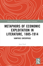 Buy Metaphors of Economic Exploitation in Literature, 1885-1914: Vampiric Enterprise (Routledge Studies