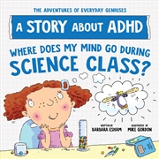 Buy Where Does My Mind Go During Science Class?: A Story about ADHD (The Adventures of Everyday Geniuses