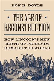 Buy The Age of Reconstruction: How Lincoln’s New Birth of Freedom Remade the World (America in the World