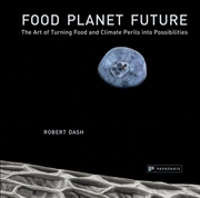 Buy Food Planet Future: The Art of Turning Food and Climate Perils Into Possibilities