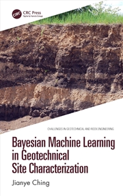 Buy Bayesian Machine Learning in Geotechnical Site Characterization (Challenges in Geotechnical and Rock