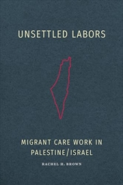 Buy Unsettled Labors: Migrant Care Work in Palestine/Israel