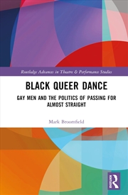 Buy Black Queer Dance: Gay Men and the Politics of Passing for Almost Straight (Routledge Advances in Th