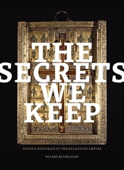 Buy The Secrets We Keep: Hidden Histories of the Byzantine Empire (Thomas and Barbara Gaehtgens Lecture