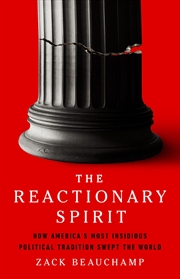 Buy The Reactionary Spirit: How America's Most Insidious Political Tradition Swept the World