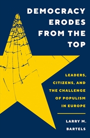 Buy Democracy Erodes from the Top: Leaders, Citizens, and the Challenge of Populism in Europe (Princeton