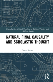 Buy Natural Final Causality and Scholastic Thought (Routledge New Critical Thinking in Religion, Theolog