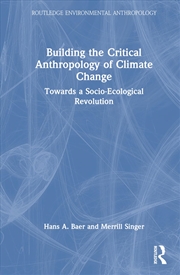 Buy Building the Critical Anthropology of Climate Change: Towards a Socio-Ecological Revolution (Routled