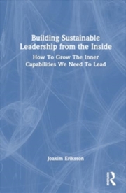 Buy Building Sustainable Leadership from the Inside : How To Grow The Inner Capabilities We Need To Lead