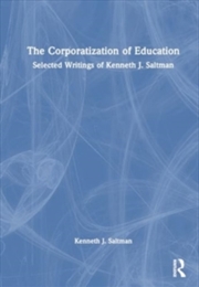 Buy The Corporatization of Education : Selected Writings of Kenneth J. Saltman