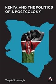 Buy Kenya and the Politics of a Postcolony (Anthem Advances in African Cultural Studies)