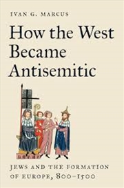 Buy How the West Became Antisemitic: Jews and the Formation of Europe, 800–1500