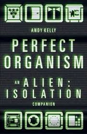 Buy Perfect Organism: An Alien: Isolation Companion