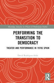 Buy Performing the Transition to Democracy: Theater and Performance in 1970s Spain (Routledge Advances i