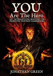 Buy You Are the Hero: An Interactive History of Fighting Fantasy Gamebooks