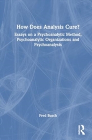 Buy How Does Analysis Cure? : Essays on a Psychoanalytic Method, Psychoanalytic Organizations and Psycho