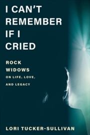 Buy I Can't Remember If I Cried : Rock Widows on Life, Love, and Legacy