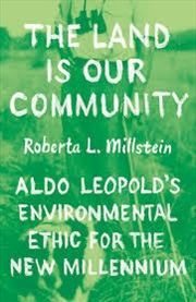 Buy The Land Is Our Community : Aldo Leopold’s Environmental Ethic for the New Millennium