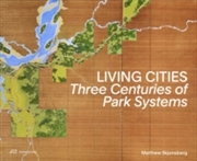 Buy Living Cities : Three Centuries of Park Systems