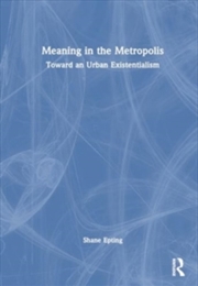 Buy Meaning in the Metropolis : Toward an Urban Existentialism