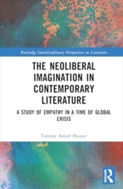 Buy The Neoliberal Imagination in Contemporary Literature : A Study of Empathy in a Time of Global Crisi