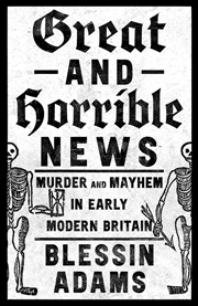 Buy Great and Horrible News: Murder and Mayhem in Early Modern Britain