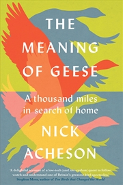 Buy The Meaning of Geese: A Thousand Miles in Search of Home