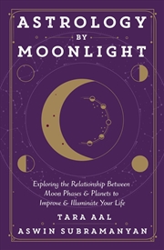 Buy Astrology by Moonlight: Exploring the Relationship Between Moon Phases & Planets to Improve & Illumi