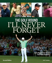 Buy The Golf Round I'll Never Forget: Golf's Biggest Stars Recall Their Finest Moments