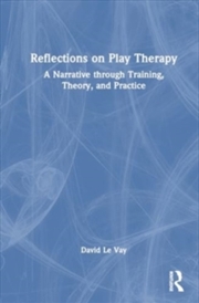 Buy Reflections on Play Therapy : A Narrative through Training, Theory, and Practice