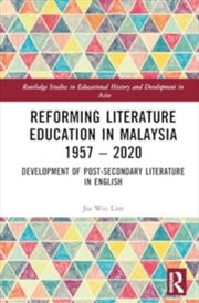 Buy Reforming Literature Education in Malaysia 1957 – 2020 : Development of Post-secondary Literature in