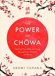 Buy The Power Of Chowa: Finding Your Balance Using The Japanese Wisdom Of Chowa