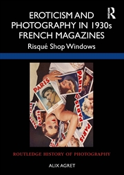 Buy Eroticism and Photography in 1930s French Magazines: Risqué Shop Windows (Routledge History of Photo