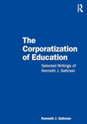 Buy The Corporatization of Education : Selected Writings of Kenneth J. Saltman