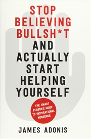 Buy Stop Believing Bullshit and Actually Start Helping Yourself: A Smart Person's Guide to Inspirational