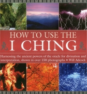 Buy How to Use the I Ching: Harnessing the ancient powers of the oracle for divination and interpretatio