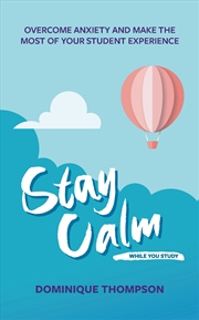 Buy Stay Calm While You Study: Overcome Anxiety and Make the Most of Your Student Experience