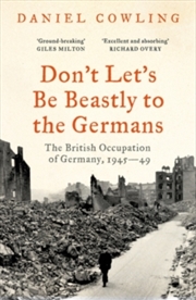 Buy Don't Let's Be Beastly to the Germans : The British Occupation of Germany, 1945-49