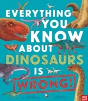 Buy Everything You Know About Dinosaurs is Wrong!