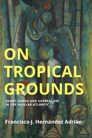 Buy On Tropical Grounds: Avant-Garde and Surrealism in the Insular Atlantic (Critical South)