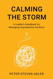 Buy Calming the Storm: A Leader's Handbook for Managing Unproductive Conflicts (The ACR Practitioner’s G