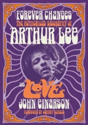 Buy Forever Changes : The Authorized Biography Of Arthur Lee And Love