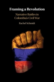 Buy Framing a Revolution : Narrative Battles in Colombia's Civil War