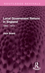 Buy Local Government Reform in England : 1888 - 1974