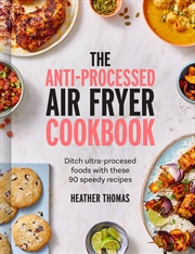 Buy The Anti-Processed Air Fryer Cookbook: Ditch ultra-processed food with these 90 speedy recipes