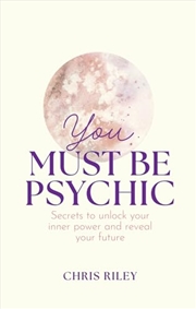 Buy You Must Be Psychic: Secrets to unlock your inner power and reveal your future