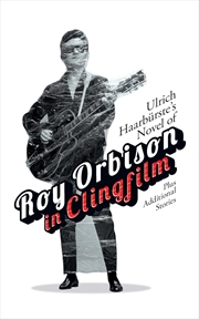 Buy Ulrich Haarbürste's Novel of Roy Orbison in Clingfilm: Plus additional stories