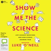 Buy Show Me the Science Life’s Biggest Questions and How Science Answers Them