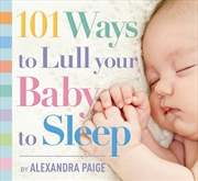 Buy 101 Ways to Lull Your Baby to Sleep  Bedtime Rituals, Expert Advice, and Quick Fixes for Soothing Yo